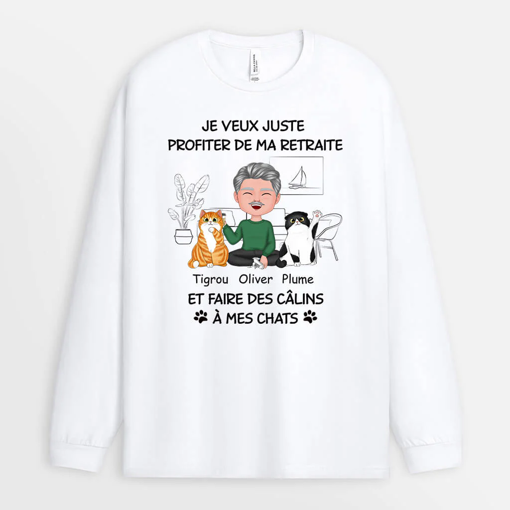 Manches Longues Je Veux Juste Profiter De Ma Retraite Et Faire Des Câlins À Mes Chats Personnalisé